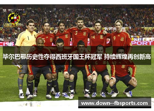 毕尔巴鄂历史性夺得西班牙国王杯冠军 持续辉煌再创新高