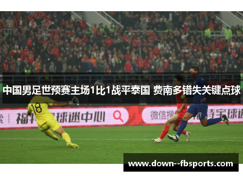 中国男足世预赛主场1比1战平泰国 费南多错失关键点球