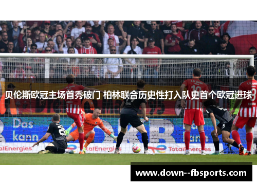 贝伦斯欧冠主场首秀破门 柏林联合历史性打入队史首个欧冠进球